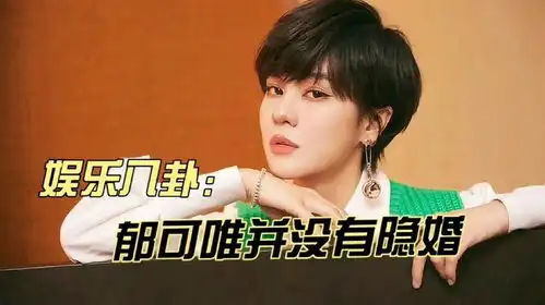 娱乐八卦郁可唯并没有隐婚,四字小花特别会搞暧昧
