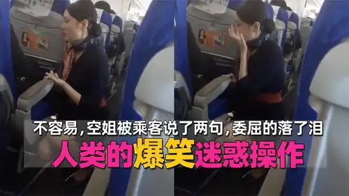 人类的爆笑迷惑操作,不容易,空姐被乘客说了两句,委屈的落了泪
