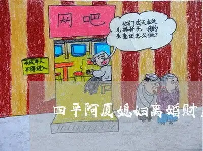 必读揭秘盘点四平阿厦媳妇离婚财产四平阿老婆4日动态推荐法律咨询
